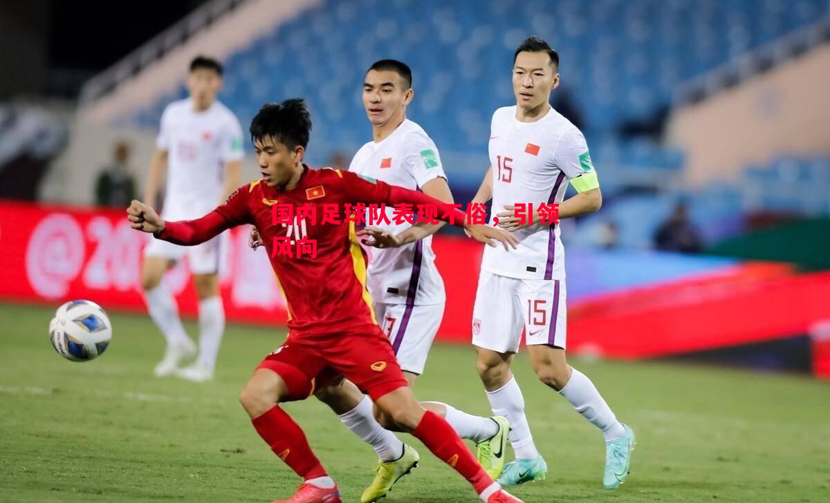 国内足球队表现不俗，引领风向