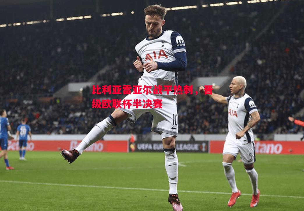 比利亚雷亚尔战平热刺，晋级欧联杯半决赛